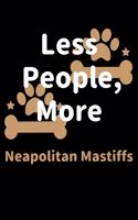 Less People, More Neapolitan Mastiffs: Journal (Diary, Notebook) Funny Dog Owners Gift for Neapolitan Mastiff Lovers