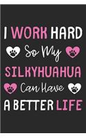 I Work Hard So My Silkyhuahua Can Have A Better Life: Lined Journal, 120 Pages, 6 x 9, Silkyhuahua Dog Gift Idea, Black Matte Finish (I Work Hard So My Silkyhuahua Can Have A Better Life Journal)