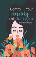 Control Your Anxiety And Depression 8 Week Workbook