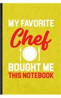 My Favorite Chef Bought Me This Notebook: Funny Blank Lined Grill Bakery Cook Chef Notebook/ Journal, Graduation Appreciation Gratitude Thank You Souvenir Gag Gift, Fashionable Graphic 110 P
