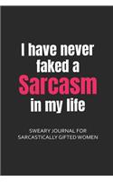 I Have Never Faked a Sarcasm in My Life Journal for Sarcastically Gifted Women: Sarcastic Journal Filled with Funny Snarky Quotes (6 x 9" Lined Notebook Journal)(1 Curse Word Gifts Journal)
