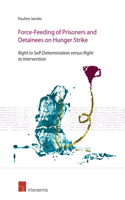 Force-Feeding of Prisoners and Detainees on Hunger Strike: Right to Self-Determination Versus Right to Intervention(English)