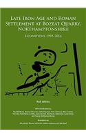 Late Iron Age and Roman Settlement at Bozeat Quarry, Northamptonshire: Excavations 1995-2016