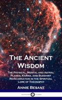 Ancient Wisdom: The Physical, Mental and Astral Planes, Karma, and Buddhist Reincarnation in the Spiritual Lore of Theosophy