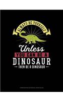 Always Be Yourself Unless You Can Be a Dinosaur Then Be a Dinosaur: Composition Notebook: Wide Ruled(78 Composition Notebook: Wide Ruled)