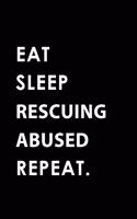 Eat Sleep Rescuing Abused Repeat: Blank Lined 6x9 Rescuing Abused Passion and Hobby Journal/Notebooks as Gift for the Ones Who Eat, Sleep and Live It Forever.