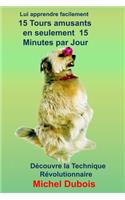 Lui apprendre 15 Tours amusants en seulement 30 Jours et 15 minutes par Jour: Eduquer son chien