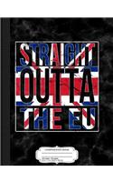 Straight Outta the Eu Britian Brexit Composition Notebook: College Ruled 93/4 X 71/2 100 Sheets 200 Pages for Writing