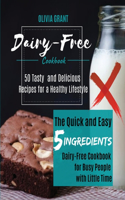 Dairy-Free Cookbook: The Quick and Easy 5-Ingredients Dairy-Free Cookbook for Busy People with Little Time. 50 Tasty and Delicious Recipes for a Healthy Lifestyle.