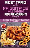 Ricettario Della Friggitrice ad Aria per Principianti 2021: La Guida Definitiva Per Sorprendere La Famiglia E Gli Amici Cucinando Pasti Sani Con Poco Budget Con Ricette Deliziose, Veloci E Facili Da Preparare