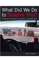 What Did We Do to Deserve This?: Palestinian Life Under Occupation in the West Bank