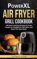 PowerXL Air Fryer Grill Cookbook: 100 Quick and Easy Recipes for Smart People on a Budget Fry, Grill, Bake, and Roast Your Tasty Meals