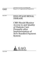 End-stage renal disease: CMS should monitor access to and quality of dialysis care promptly after implementation of new bundled payment system: report to congressional reque