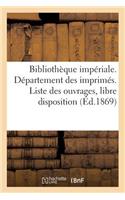 Bibliothèque Impériale. Département Des Imprimés. Liste Des Ouvrages: MIS À La Libre Disposition Du Public Dans La Salle de Travail(Generalites)
