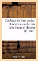 Catalogue de Livres Anciens Et Modernes Sur Les Arts, La Littérature Et l'Histoire