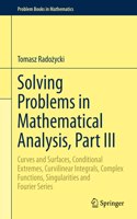 Solving Problems in Mathematical Analysis, Part III: Curves and Surfaces, Conditional Extremes, Curvilinear Integrals, Complex Functions, Singularities and Fourier Series