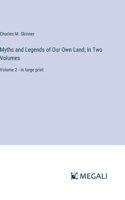 Myths and Legends of Our Own Land; In Two Volumes