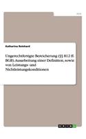 Ungerechtfertigte Bereicherung (§§ 812 ff. BGB). Ausarbeitung einer Definition, sowie von Leistungs- und Nichtleistungskonditionen