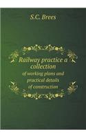 Railway Practice a Collection of Working Plans and Practical Details of Construction