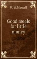 GOOD MEALS FOR LITTLE MONEY