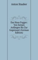 Das Haus Fugger: Von Seinen Anfangen Bis Zur Gegenwart (German Edition)