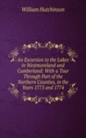 Excursion to the Lakes in Westmoreland and Cumberland: With a Tour Through Part of the Northern Counties, in the Years 1773 and 1774