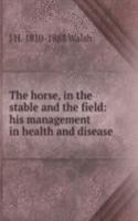 horse, in the stable and the field: his management in health and disease