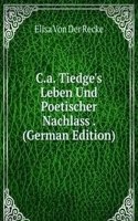 C.a. Tiedge's Leben Und Poetischer Nachlass . (German Edition)