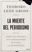 La muerte del periodismo: Como una politica sin contrapoder degrada la democracia