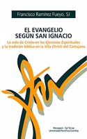 El Evangelio segun San Ignacio: La vida de Cristo en los Ejercicios Espirituales y la tradicion biblica en la Vita Christi del Cartujano