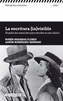 La escritura (in)visible. 50 peliculas esenciales para estudiar el cine clasico: 50 peliculas esenciales para estudiar el cine clasico