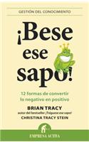 Bese Ese Sapo!: 12 Formas de Convertir Lo Negativo en Positivo = Kiss That Frog!