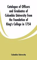 Catalogue of Officers and Graduates of Columbia University from the Foundation of King's College in 1754