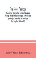 The Scots peerage: founded on Wood's ed. of Sir Robert Douglas's Peerage of Scotland; containing an historical and genealogical account of the nobility of that kingdom