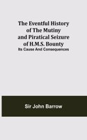 Eventful History of the Mutiny and Piratical Seizure of H.M.S. Bounty: Its Cause and Consequences