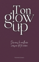 Ton Glow Up: Deviens la meilleure version de toi-même