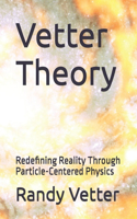 Vetter Theory: Redefining Reality Through Particle-Centered Physics