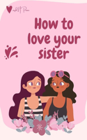 How to love your sister