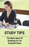 Study Tips: The Main Ideas Of Studying For An Actuarial Exam: Passing Actuary Exams Tips