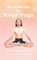 Manoj the Yogi on Kriya Yoga