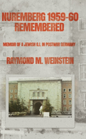 Nuremberg 1959-60 Remembered: Memoir of a Jewish G.I. in Postwar Germany