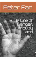 A Life of Danger, Difficulty and Luck