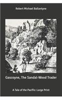 Gascoyne, The Sandal-Wood Trader: A Tale of the Pacific: Large Print