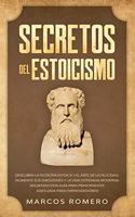 Secretos del Estoicismo: Descubra la Filosofía Estoica y el Arte de la Felicidad; ¡Aumente sus Emociones y la Vida Cotidiana Moderna Siguiendo esta Guía para Principiantes A