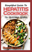 Simplified Guide To Hepatitis Cookbook: 70+ Delectable, Quick and Easy to prepare recipes for preventing and curing Hepatitis!