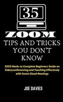 35 Zoom Tips and Tricks You Don't Know: 2020 Hacks to Complete Beginners Guide on Videoconferencing and Teaching Effectively with Zoom Cloud Meetings (Strategies for Online Services)