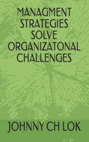 Managment Strategies Solve Organizatonal Challenges