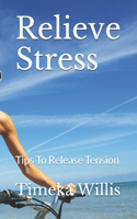 Relieve Stress: Tips To Release Tension