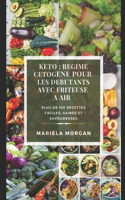 Keto: RÉGIME CETOGENE POUR LES DÉBUTANTS AVEC FRITEUSE A AIR: Plus de 100 recettes faciles, saines et savoureuses