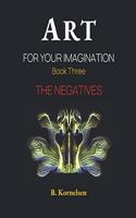 Art For Your Imagination Book Three: The Negatives